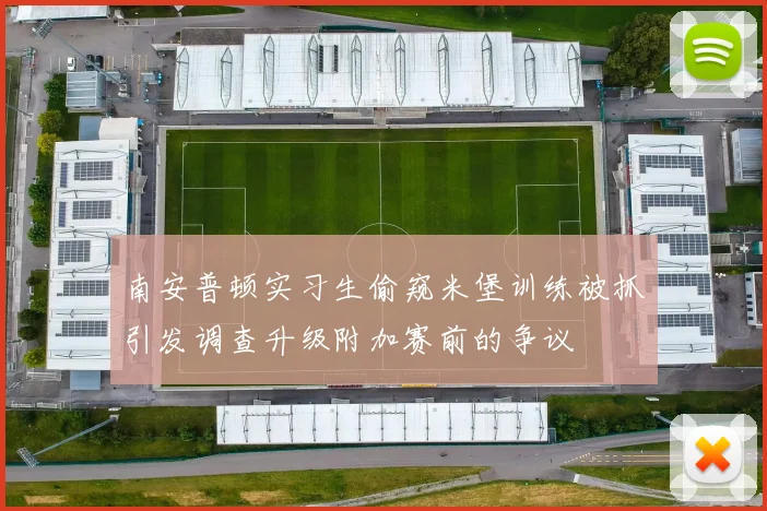 南安普顿实习生偷窥米堡训练被抓引发调查升级附加赛前的争议